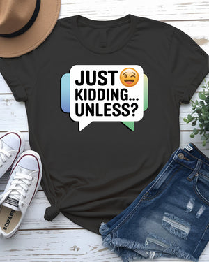 Just Kidding Unless meme t-shirt