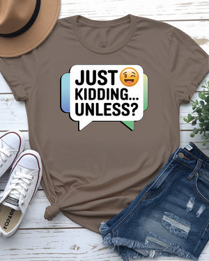 Just Kidding Unless meme t-shirt