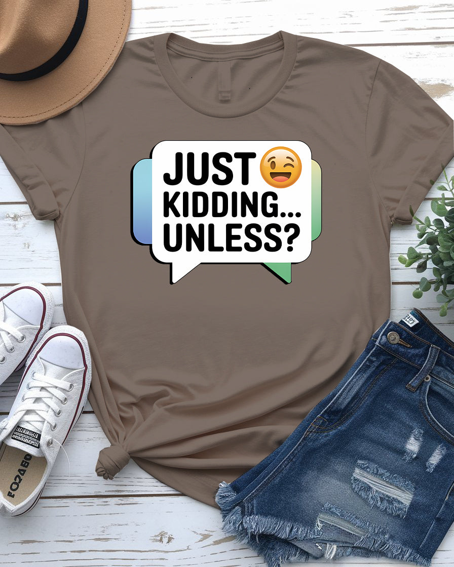 Just Kidding Unless meme t-shirt