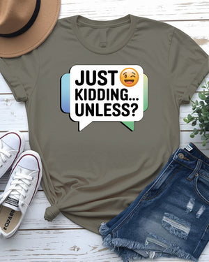 Just Kidding Unless meme t-shirt