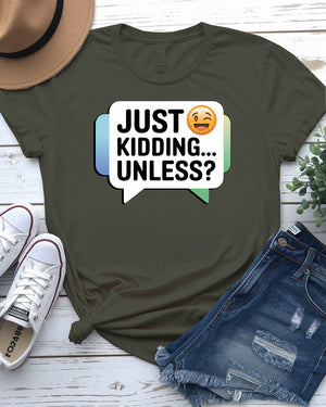 Just Kidding Unless meme t-shirt