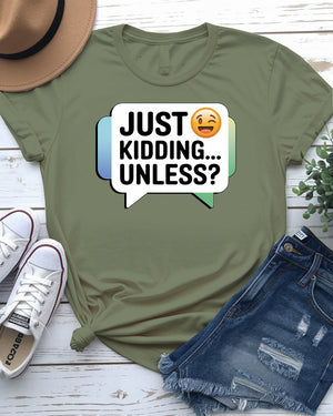 Just Kidding Unless meme t-shirt