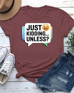 Just Kidding Unless meme t-shirt