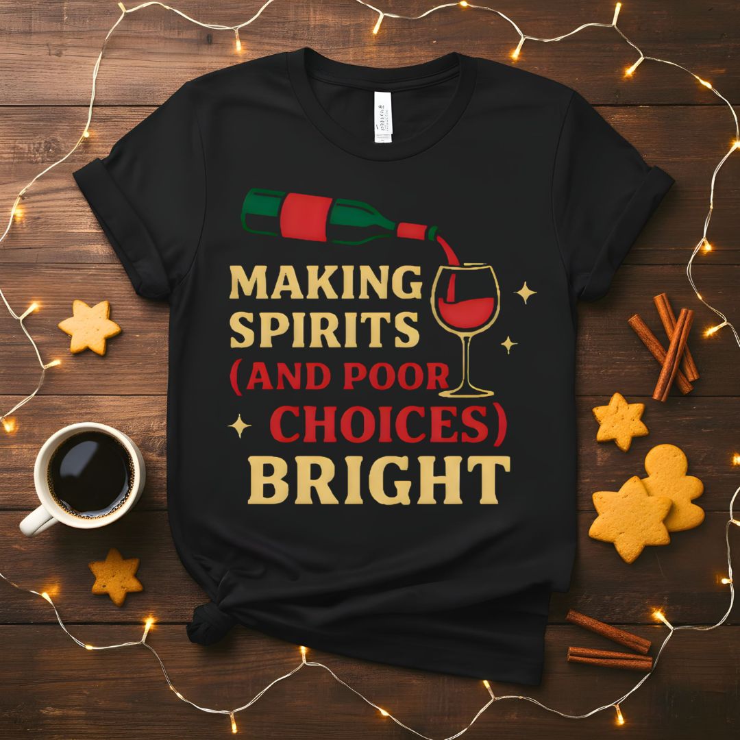 Making Spirits And Poor Choices Bright Funny Holiday T-Shirt