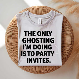 Only Ghosting I Do Is Party Invites funny anti-social t-shirt