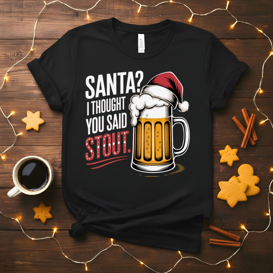 Santa I Thought You Said STOUT Funny Christmas T-Shirt