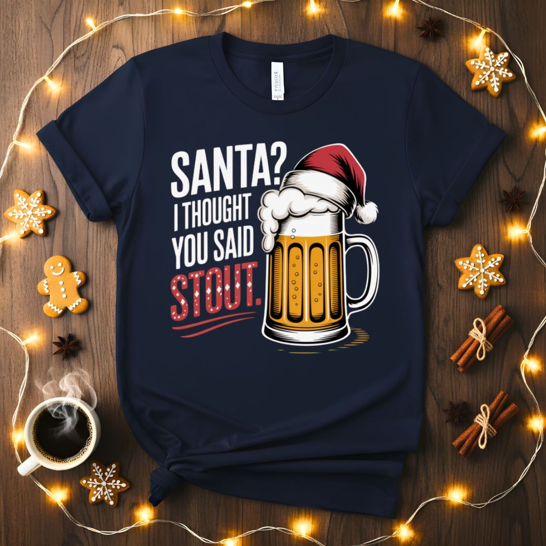 Santa I Thought You Said STOUT Funny Christmas T-Shirt