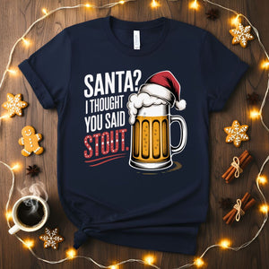 Santa I Thought You Said STOUT Funny Christmas T-Shirt