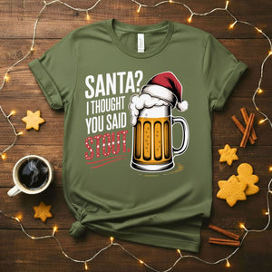 Santa I Thought You Said STOUT Funny Christmas T-Shirt