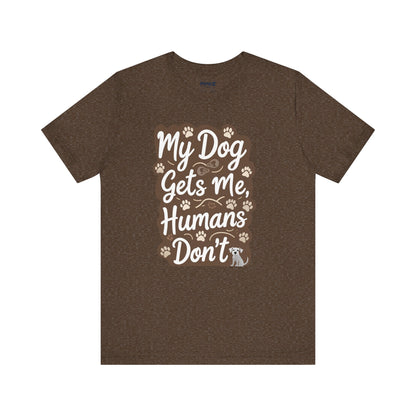 My Dog Gets Me Humans Dont Funny Tee By Memez Store
