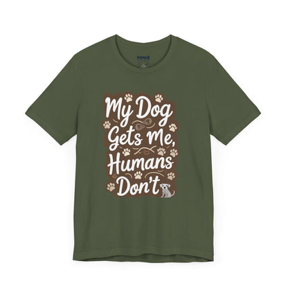 My Dog Gets Me Humans Dont Funny Tee By Memez Store
