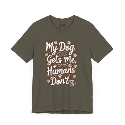 My Dog Gets Me Humans Dont Funny Tee By Memez Store