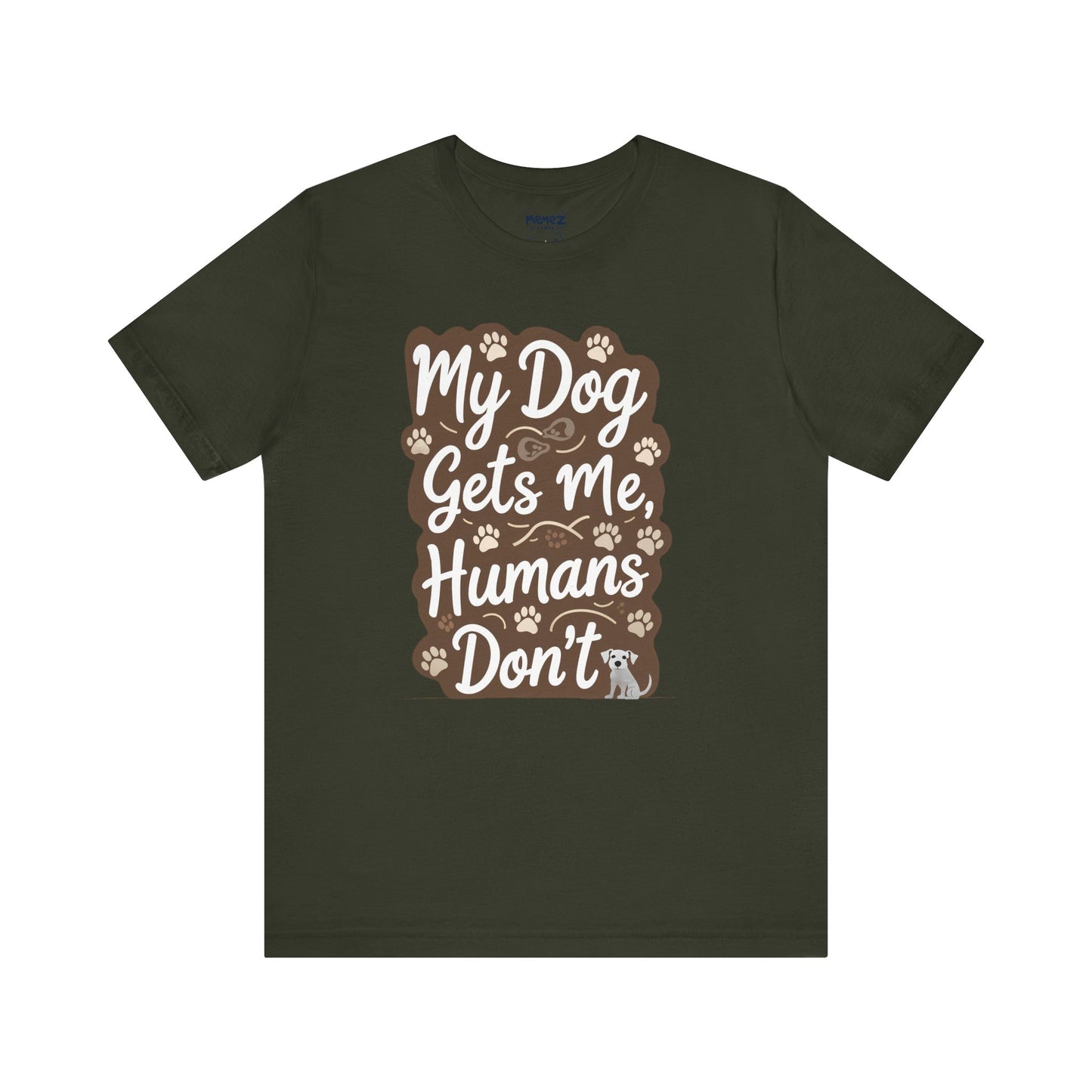 My Dog Gets Me Humans Dont Funny Tee By Memez Store