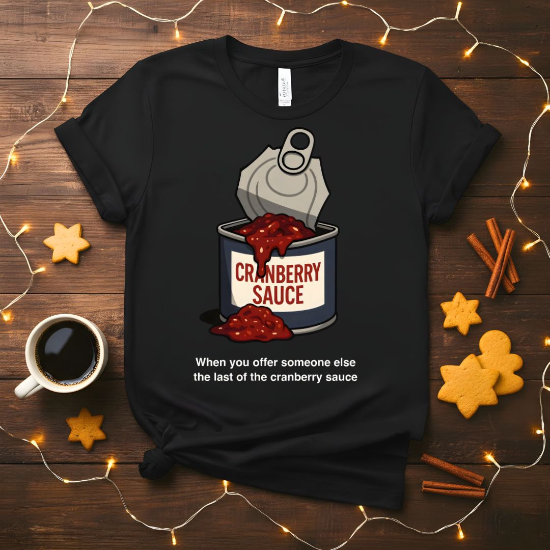 "When You Have The Last Cranberry Sauce" Funny Holiday T-Shirt
