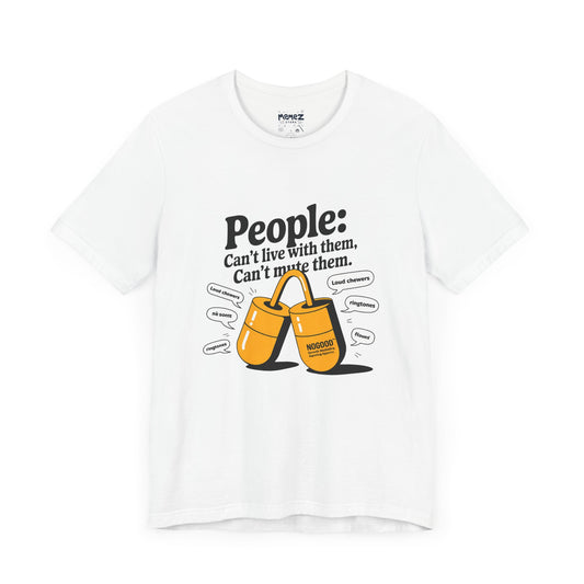 People, Cant Live With Them Cant Mute Them Funny Tee BY Memez Store