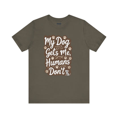 My Dog Gets Me Humans Dont Funny Tee By Memez Store