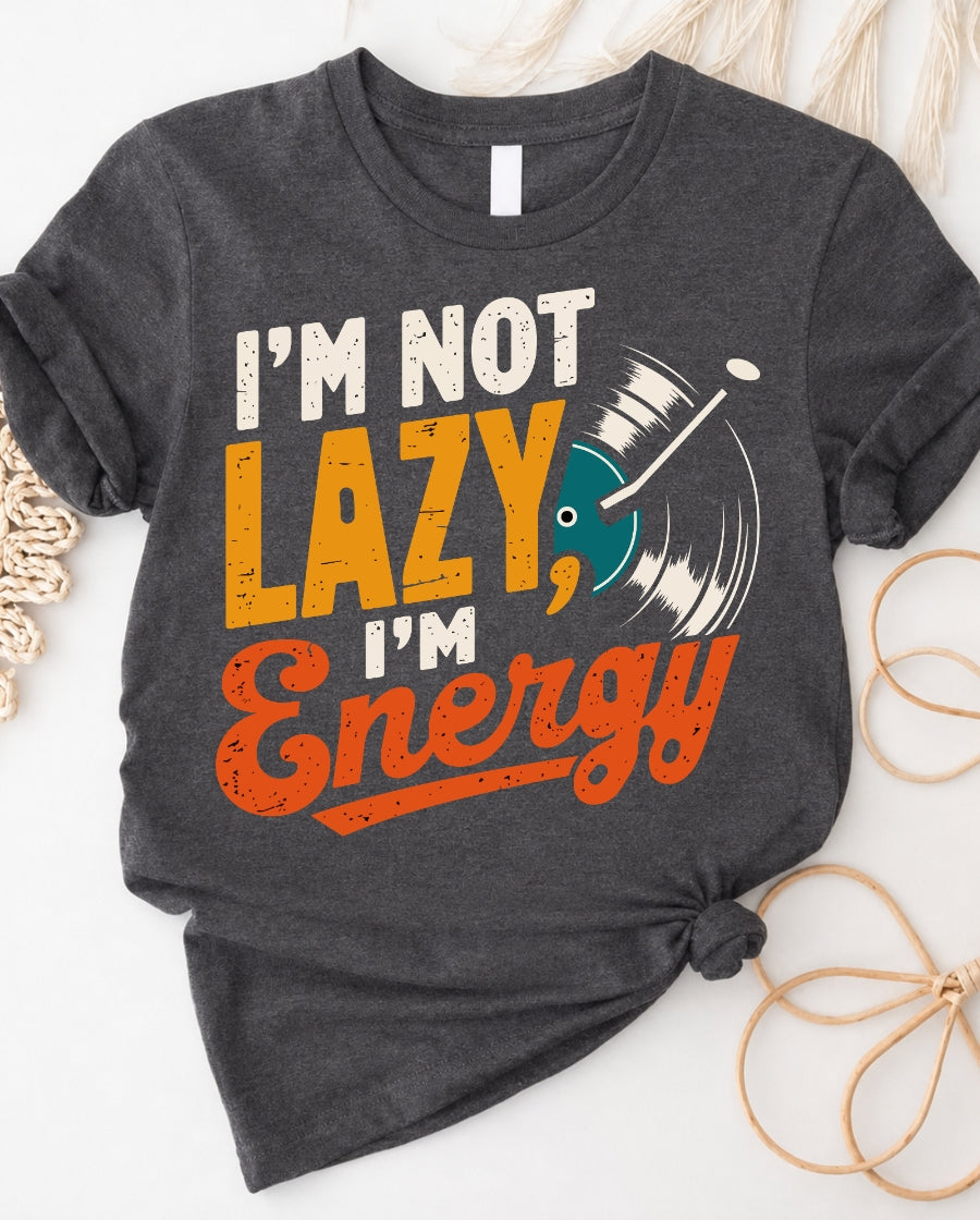 “I Am Not Lazy I Am Energy” T-Shirt