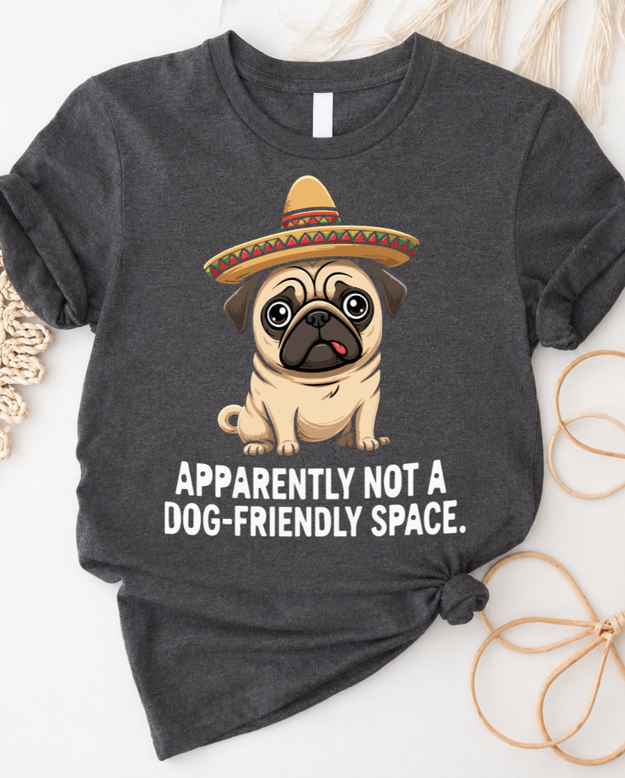 Pug Sombrero T‑Shirt – "Apparently Not a Dog‑Friendly Space" Funny Pet Tee