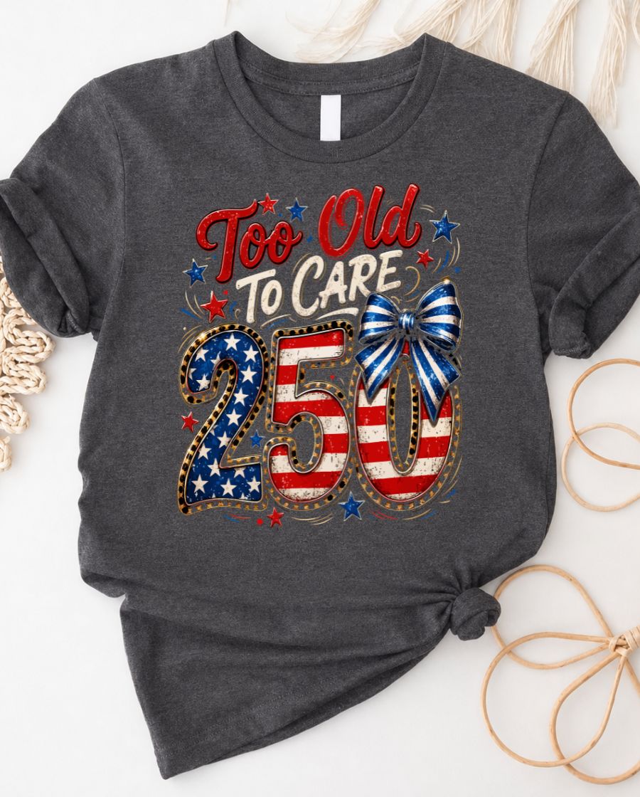 Too Old to care 4th July Tee