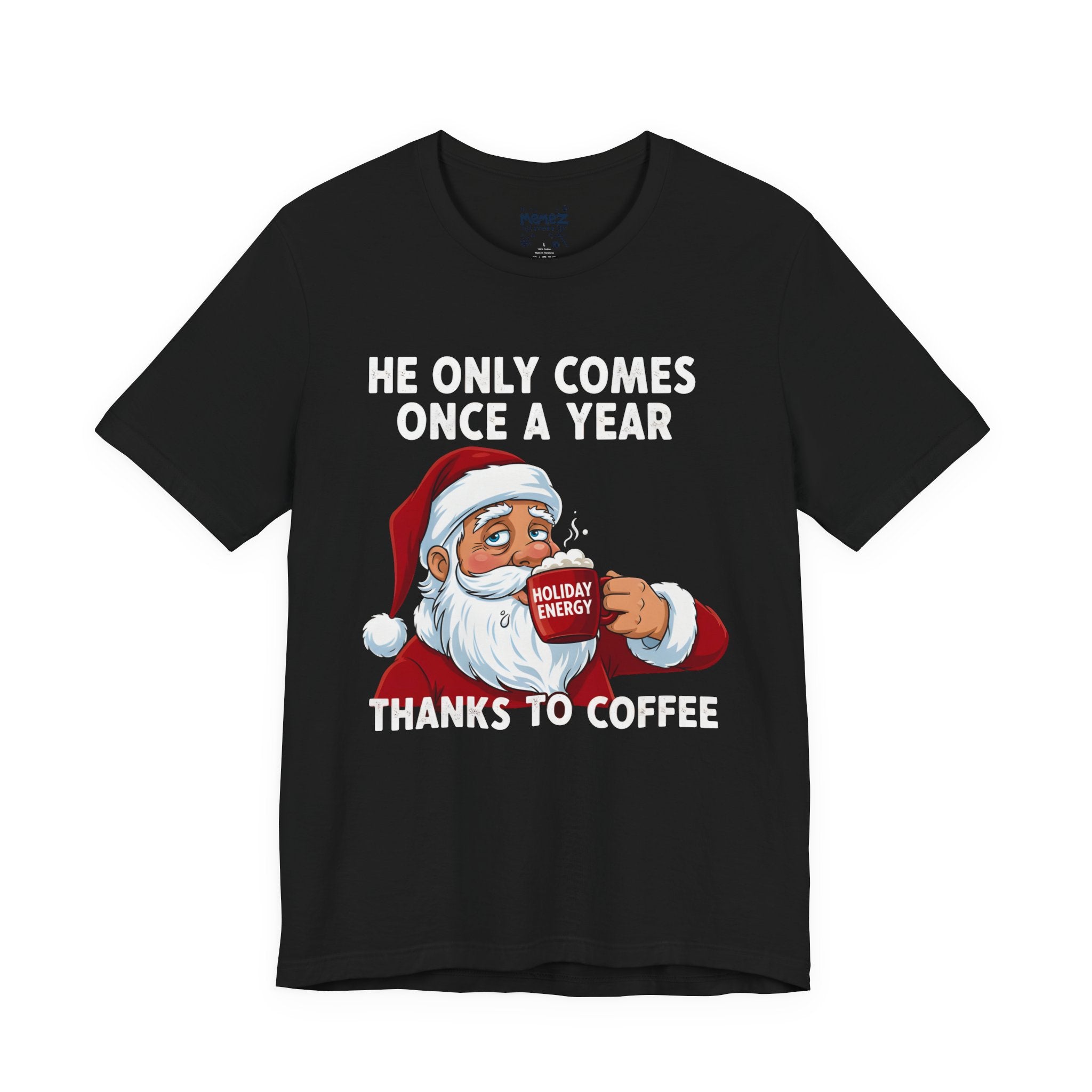 He Only Comes Once a Year Coffee Chirstmas  Meme Funny Tee