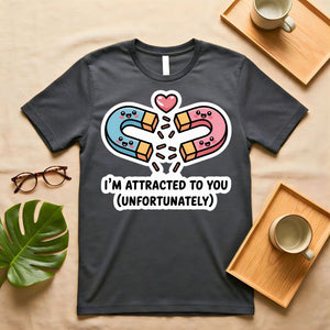 I am Attracted to You Magnet Science Pun T-Shirt