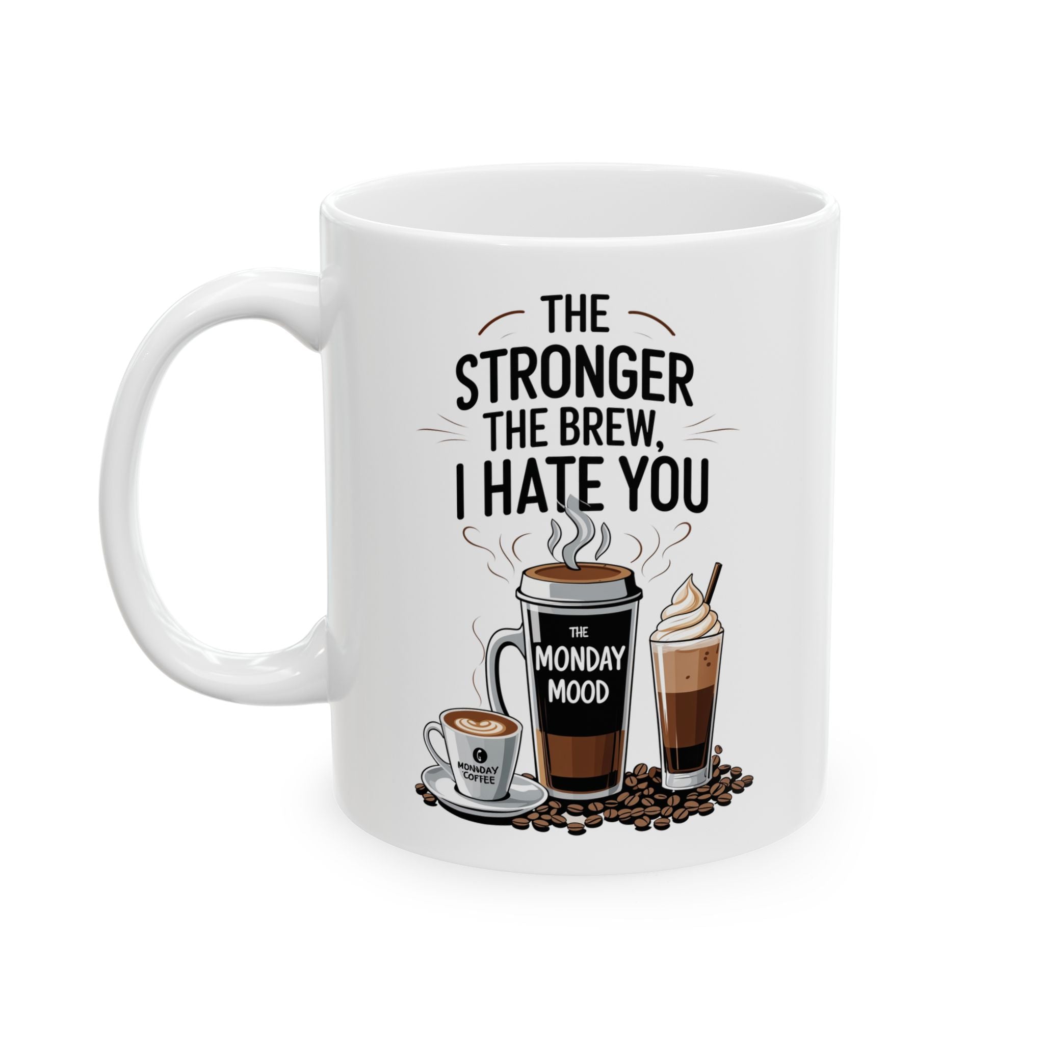 Funny Coffee Mug - The Stronger The Brew I Hate You Ceramic Mug (11oz, 15oz)