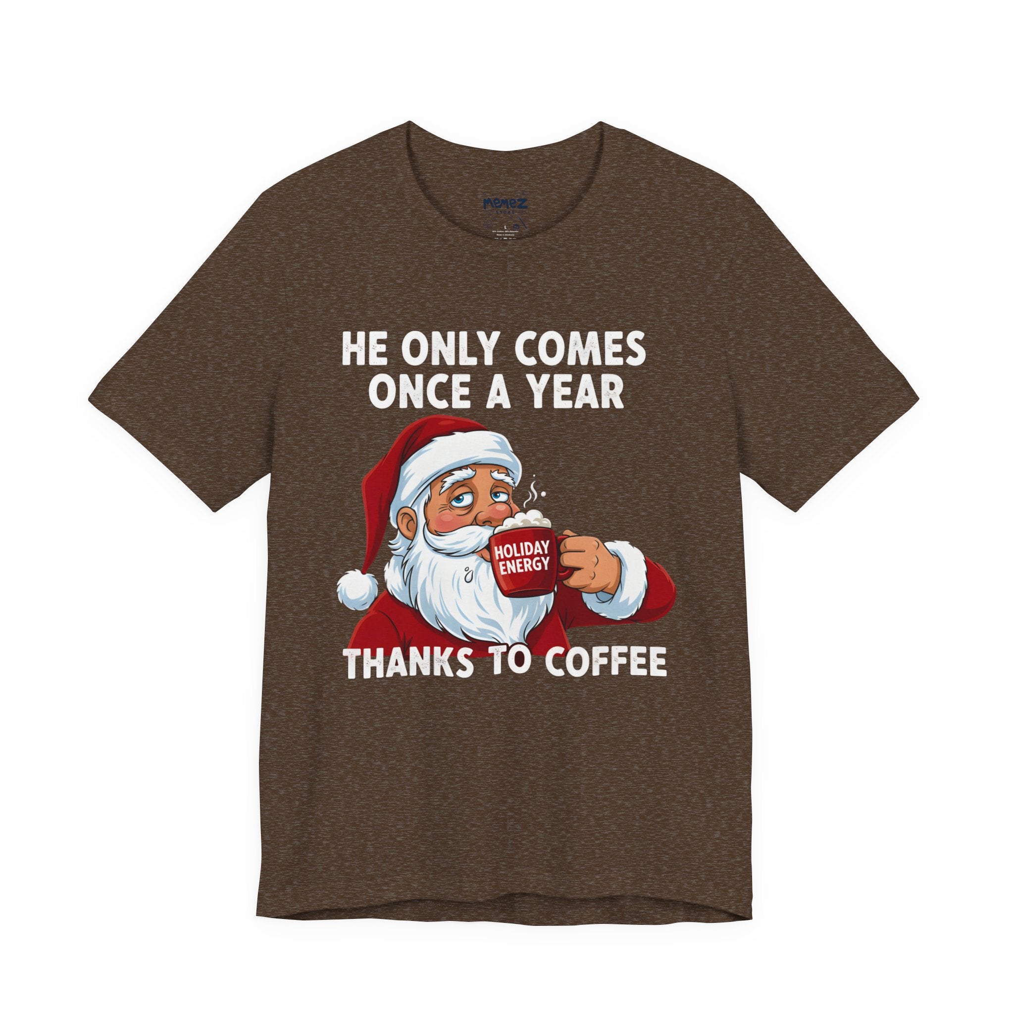 He Only Comes Once a Year Coffee Chirstmas  Meme Funny Tee