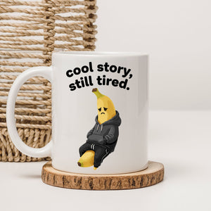 “Cool Story Still Tired mug in 11oz and 15oz sizes