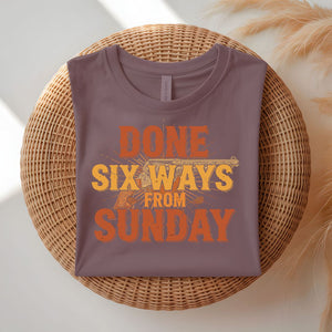 Done Six Ways From Sunday Funny Relatable T-Shirt