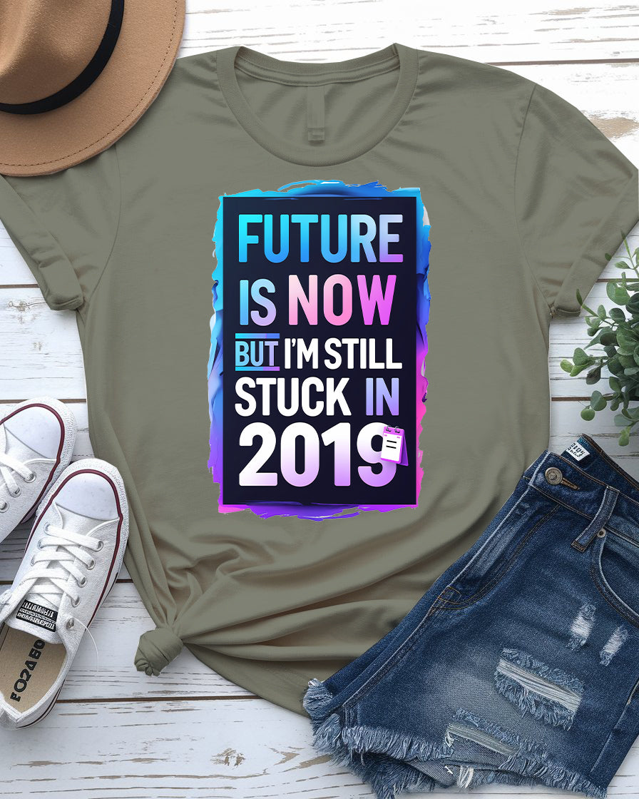 Future is Now, But I’m Still Stuck in 2019 Tee | Memez Store