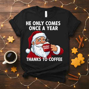 “He Only Comes Once a Year Coffee Christmas Meme Funny Tee – funny and cheeky coffee holiday t-shirt for Christmas.”