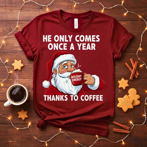 “He Only Comes Once a Year Coffee Christmas Meme Funny Tee – funny and cheeky coffee holiday t-shirt for Christmas.”