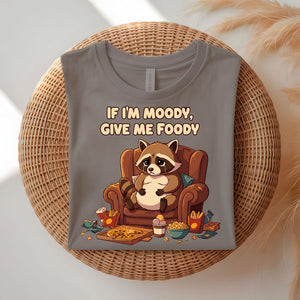 If I Am Moody Give Me Food Funny T-Shirt