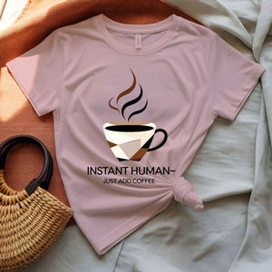 Instant Human Just Add Coffee Parody Funny T-Shirt