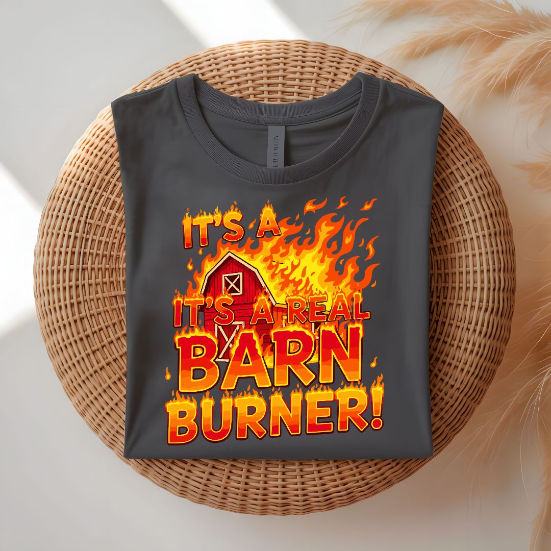 It's a Real Barn Burner Funny Sarcastic T-Shirt