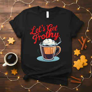 Let's Get Frothy Funny Coffee Barista T-Shirt