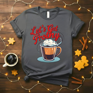 Let's Get Frothy Funny Coffee Barista T-Shirt