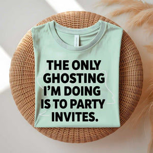 Only Ghosting I Do Is Party Invites funny anti-social t-shirt