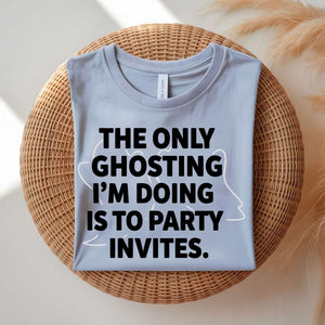 Only Ghosting I Do Is Party Invites funny anti-social t-shirt