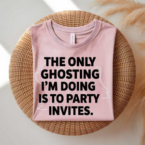 Only Ghosting I Do Is Party Invites funny anti-social t-shirt