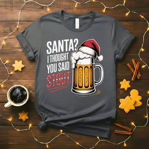 Santa I Thought You Said STOUT Funny Christmas T-Shirt